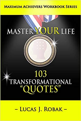 Master Your Life using Transformational Quotes Workbook Series - Lucas J. Robak